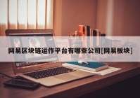 网易区块链运作平台有哪些公司[网易板块]