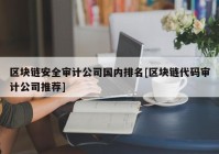 区块链安全审计公司国内排名[区块链代码审计公司推荐]